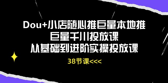 Dou+小店随心推巨量本地推巨量千川投放课，从基础到进阶实操投放课（38节）ea免费宝库-EA量化交易爱好者之家,wxads提供免费EA下载分享ea宝库-EA量化交易爱好者之家,提供免费EA下载分享