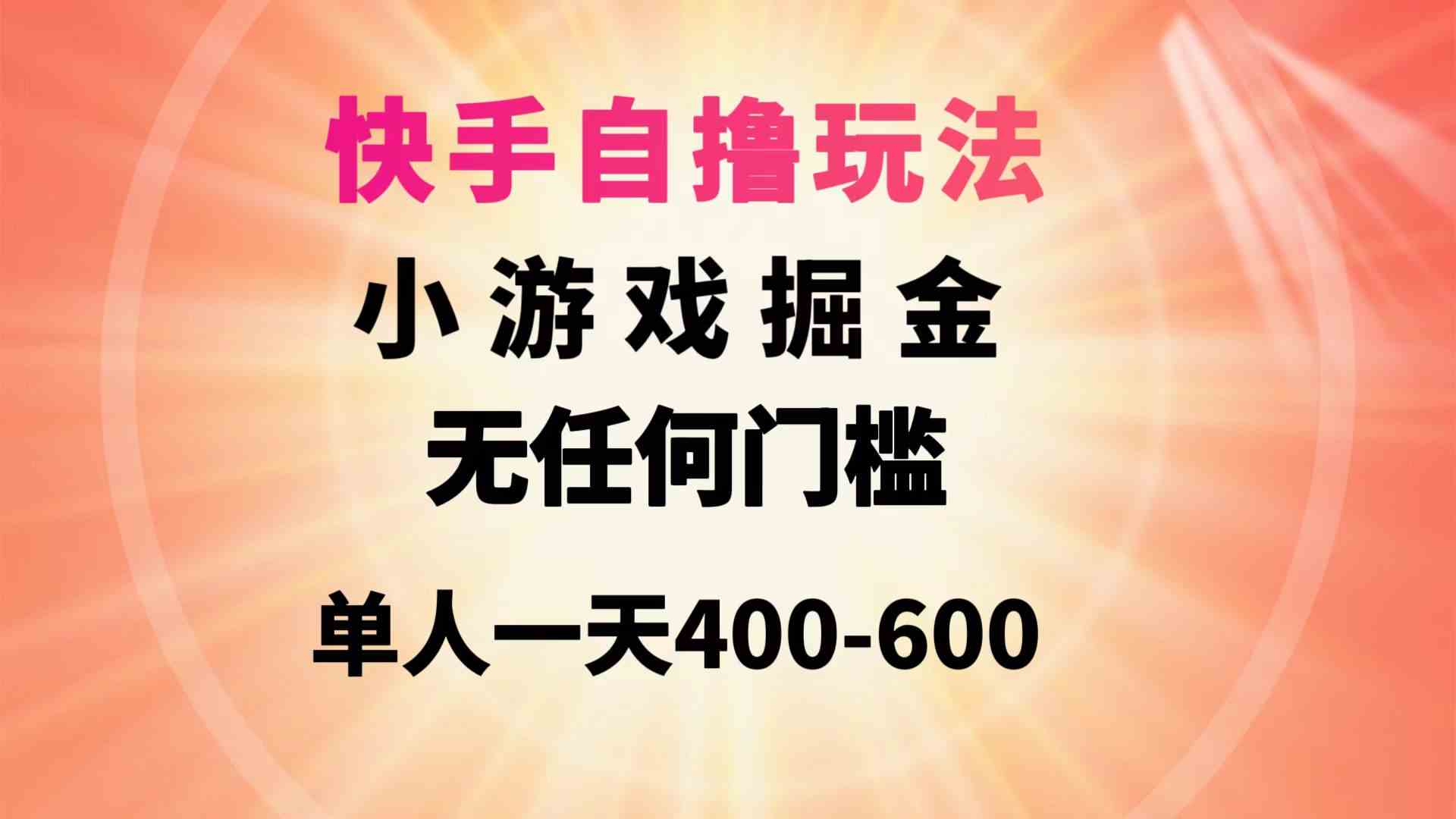 （9712期）快手自撸玩法小游戏掘金无任何门槛单人一天400-600ea免费宝库-EA量化交易爱好者之家,wxads提供免费EA下载分享ea宝库-EA量化交易爱好者之家,提供免费EA下载分享