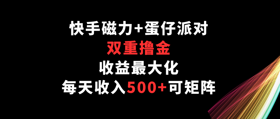 快手磁力+蛋仔派对，双重撸金，收益最大化，每天收入500+，可矩阵ea免费宝库-EA量化交易爱好者之家,wxads提供免费EA下载分享ea宝库-EA量化交易爱好者之家,提供免费EA下载分享