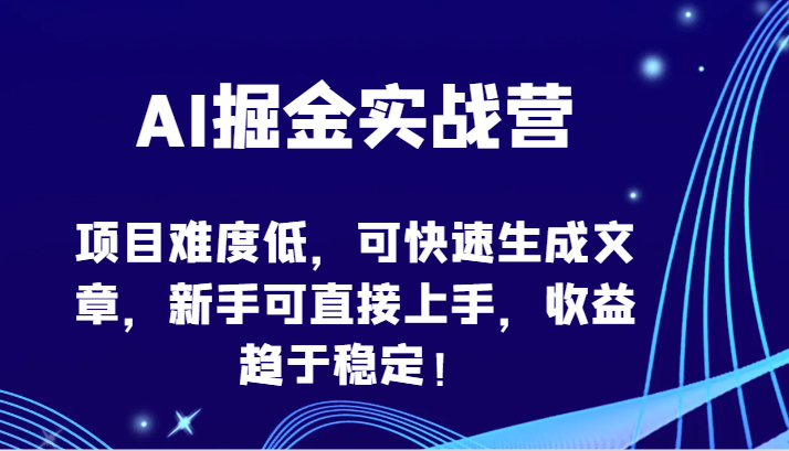 AI掘金实战营-项目难度低，可快速生成文章，新手可直接上手，收益趋于稳定！ea免费宝库-EA量化交易爱好者之家,wxads提供免费EA下载分享ea宝库-EA量化交易爱好者之家,提供免费EA下载分享