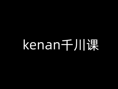 kenan千川课-kenan抖音电商巨量千川教程ea免费宝库-EA量化交易爱好者之家,wxads提供免费EA下载分享ea宝库-EA量化交易爱好者之家,提供免费EA下载分享
