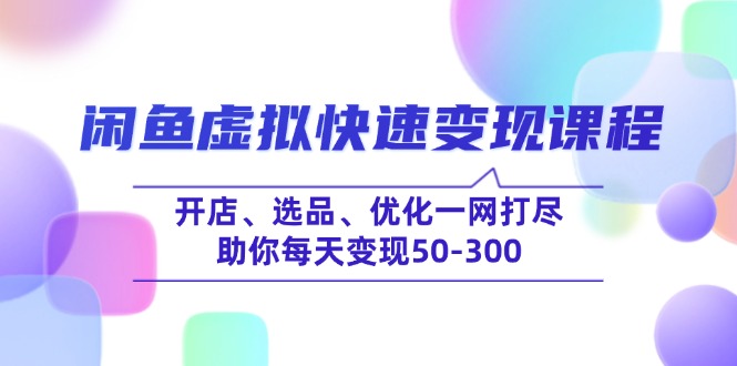 （14282期）闲鱼虚拟快速变现课程，开店、选品、优化一网打尽，助你每天变现50-300ea免费宝库-EA量化交易爱好者之家,wxads提供免费EA下载分享ea宝库-EA量化交易爱好者之家,提供免费EA下载分享